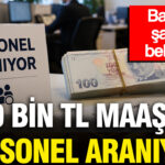 100 bin tl maasla personel araniyor basvuru sartlari belli oldu cNFa9YUd