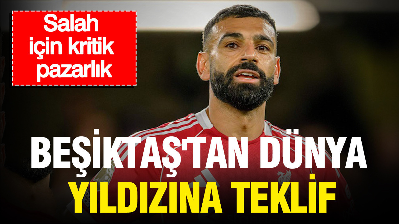 Besiktastan dunya yildizina teklif salah icin kritik pazarlik zDas8BRR